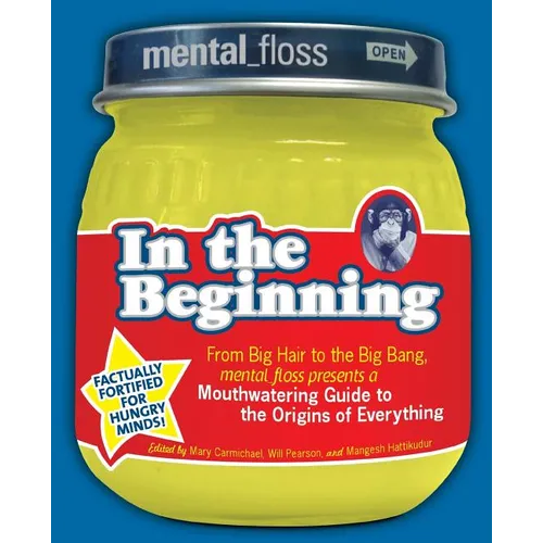 Mental Floss Presents in the Beginning: From Big Hair to the Big Bang, Mental_floss Presents a Mouthwatering Guide to the Origins of Everything