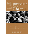 The Roosevelts and the Royals: Franklin and Eleanor, the King and Queen of England, and the Friendship That Changed History