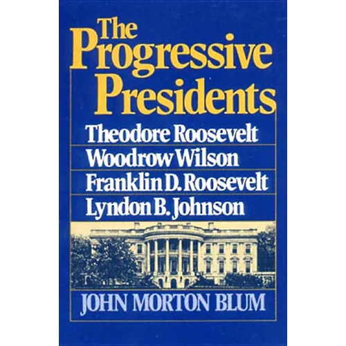 The Progressive Presidents: Theodore Roosevelt, Woodrow Wilson, Franklin D. Roosevelt, Lyndon B. Johnson