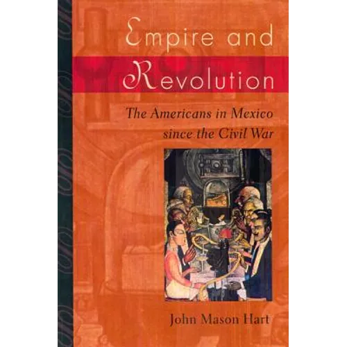 Empire and Revolution: The Americans in Mexico Since the Civil War
