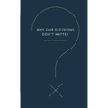 Why Our Decisions Don't Matter