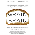 Grain Brain: The Surprising Truth about Wheat, Carbs, and Sugar--Your Brain's Silent Killers