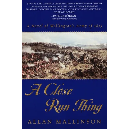A Close Run Thing: A Novel of Wellington's Army of 1815