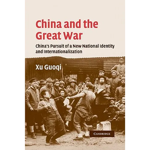 China and the Great War: China's Pursuit of a New National Identity and Internationalization