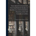 The Meditations of the Emperor Marcus Aurelius Antoninus. Translated by George Long