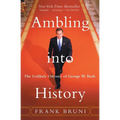 Ambling Into History: The Unlikely Odyssey of George W. Bush