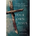 The Your Own Jesus: Saying Yes to the One Relationship That Changes Everything
