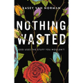 Nothing Wasted: God Uses the Stuff You Wouldn't