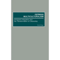 German Multiculturalism: Immigrant Integration and the Transformation of Citizenship