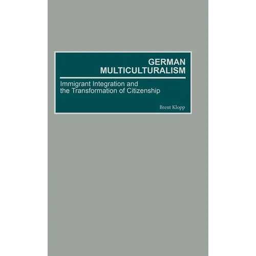 German Multiculturalism: Immigrant Integration and the Transformation of Citizenship
