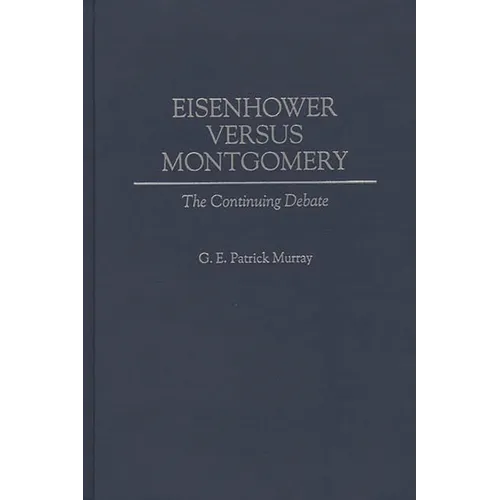 Eisenhower Versus Montgomery: The Continuing Debate