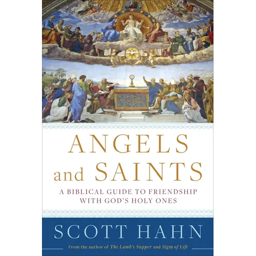 Angels and Saints: A Biblical Guide to Friendship with God's Holy Ones