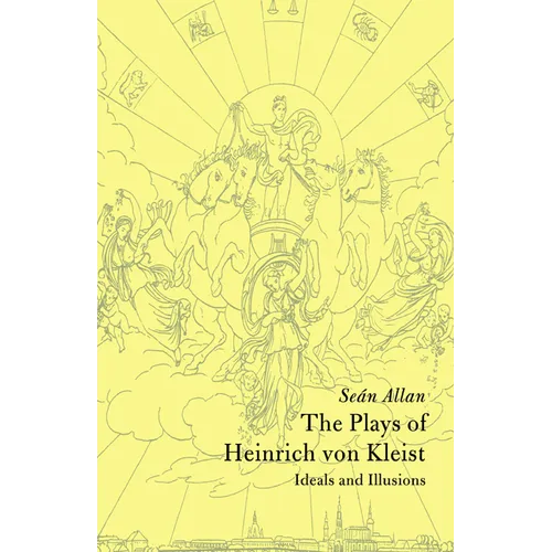 The Plays of Heinrich Von Kleist: Ideals and Illusions