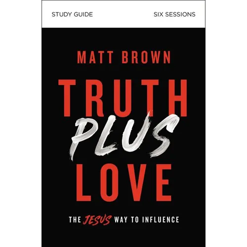Truth Plus Love Bible Study Guide: The Jesus Way to Influence