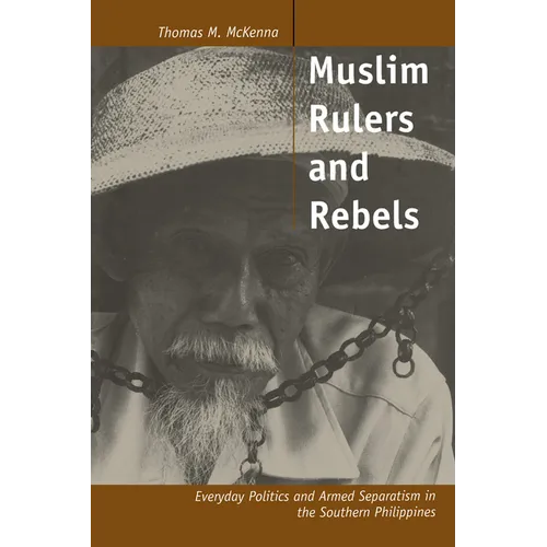 Muslim Rulers and Rebels: Everyday Politics and Armed Separatism in the Southern Philippines Volume 26