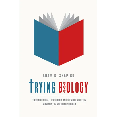 Trying Biology: The Scopes Trial, Textbooks, and the Antievolution Movement in American Schools