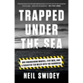 Trapped Under the Sea: One Engineering Marvel, Five Men, and a Disaster Ten Miles Into the Darkness