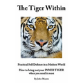 The Tiger Within: Practical Self Defense In A Modern World: How To Bring Out Your Inner Tiger When You Need It Most