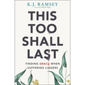 This Too Shall Last: Finding Grace When Suffering Lingers