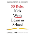 50 Rules Kids Won't Learn in School: Real-World Antidotes to Feel-Good Education