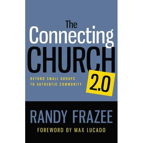 The Connecting Church 2.0: Beyond Small Groups to Authentic Community