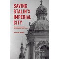 Saving Stalin's Imperial City: Historic Preservation in Leningrad, 1930 1950