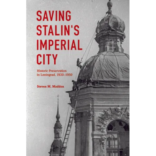 Saving Stalin's Imperial City: Historic Preservation in Leningrad, 1930 1950