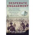 Desperate Engagement: How a Little-Known Civil War Battle Saved Washington, D.C., and Changed American History