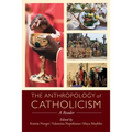 The Anthropology of Catholicism: A Reader