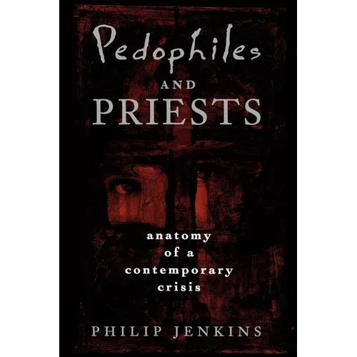 Pedophiles and Priests: Anatomy of a Contemporary Crisis