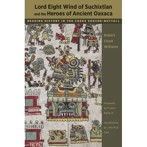 Lord Eight Wind of Suchixtlan and the Heroes of Ancient Oaxaca: Reading History in the Codex Zouche-Nuttall