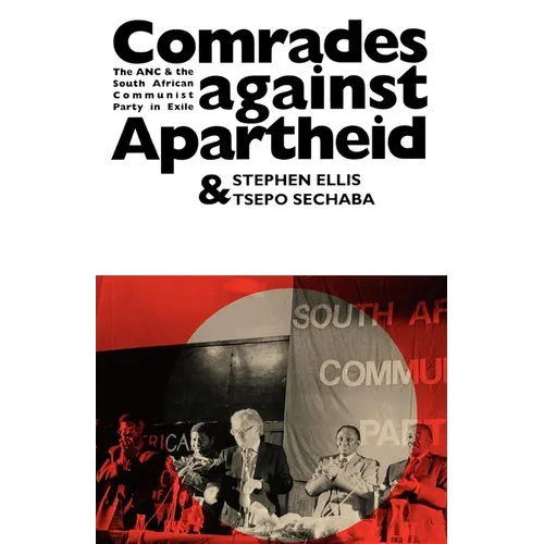 Comrades Against Apartheid: The ANC and the South African Communist Party in Exile