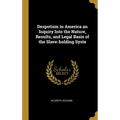 Despotism in America an Inquiry Into the Nature, Results, and Legal Basis of the Slave-holding Syste