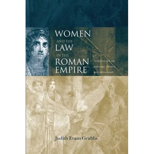 Women and the Law in the Roman Empire: A Sourcebook on Marriage, Divorce and Widowhood