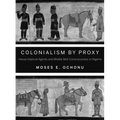 Colonialism by Proxy: Hausa Imperial Agents and Middle Belt Consciousness in Nigeria