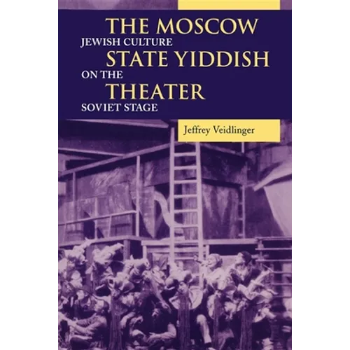 The Moscow State Yiddish Theater: Jewish Culture on the Soviet Stage