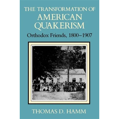 The Transformation of American Quakerism: Orthodox Friends, 1800-1907