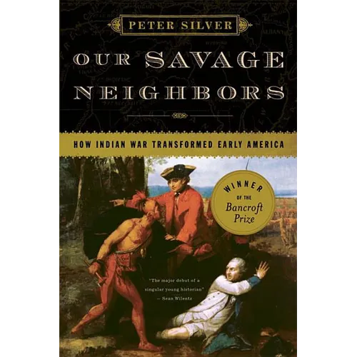 Our Savage Neighbors: How Indian War Transformed Early America