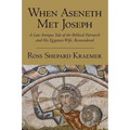 When Aseneth Met Joseph: A Late Antique Tale of the Biblical Patriarch and His Egyptian Wife, Reconsidered