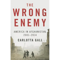 The Wrong Enemy: America in Afghanistan, 2001-2014