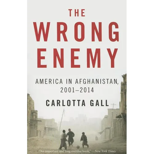 The Wrong Enemy: America in Afghanistan, 2001-2014