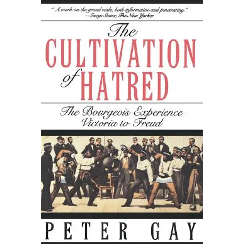 The Cultivation of Hatred: The Bourgeois Experience: Victoria to Freud