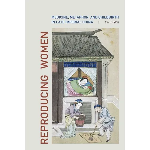 Reproducing Women: Medicine, Metaphor, and Childbirth in Late Imperial China