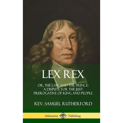 Lex Rex: Or, The Law and The Prince: A Dispute for The Just Prerogative of King and People (Hardcover)