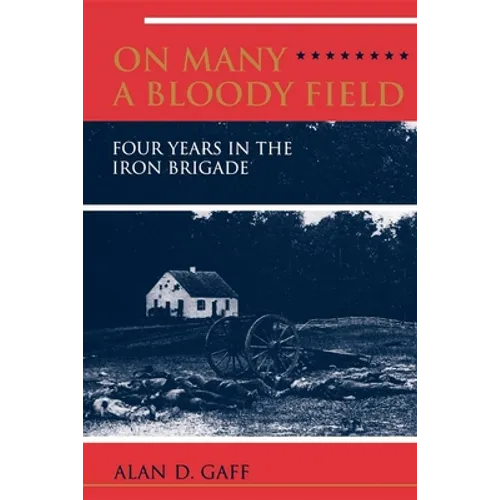 On Many a Bloody Field: Four Years in the Iron Brigade