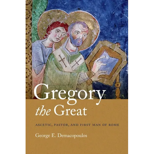 Gregory the Great: Ascetic, Pastor, and First Man of Rome