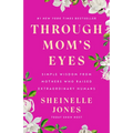 Through Mom's Eyes: Simple Wisdom from Mothers Who Raised Extraordinary Humans