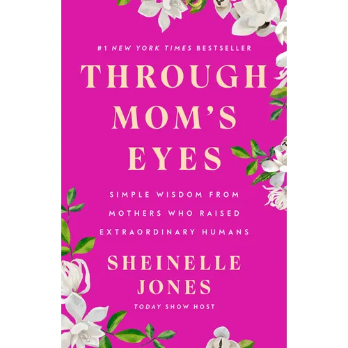 Through Mom's Eyes: Simple Wisdom from Mothers Who Raised Extraordinary Humans