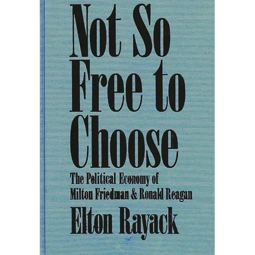 Not So Free to Choose: The Political Economy of Milton Friedman and Ronald Reagan