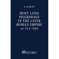 Holy Land Pilgrimage in the Later Roman Empire: Ad 312-460